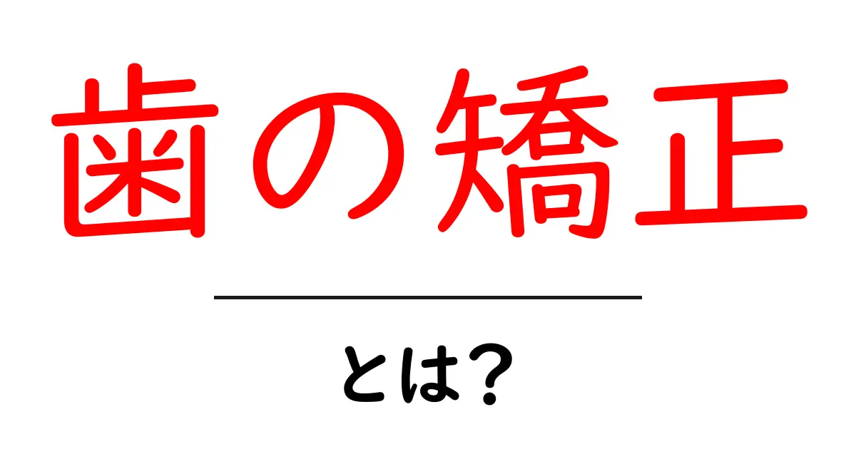 歯の矯正・とは？初心者でも分かる基本ガイド共起語・同意語・対義語も併せて解説！