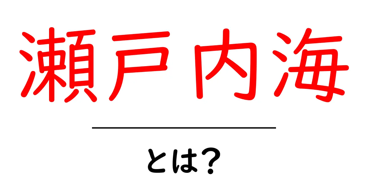 瀬戸内海とは?初心者にも分かる基本と魅力を解説共起語・同意語・対義語も併せて解説!