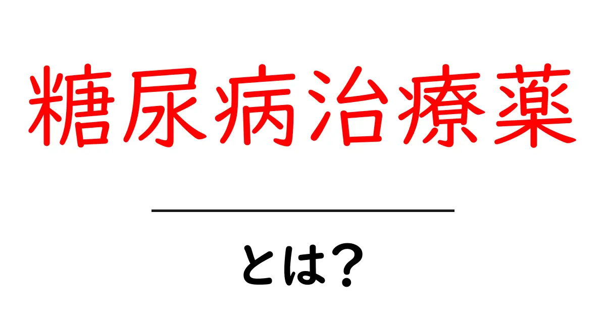 糖尿病治療薬・とは？初心者向けガイドで理解を深めよう共起語・同意語・対義語も併せて解説！