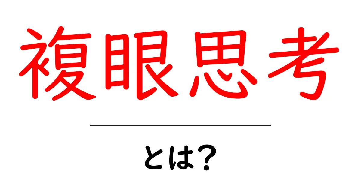 複眼思考・とは？ 初心者にも分かる考え方の解説共起語・同意語・対義語も併せて解説！