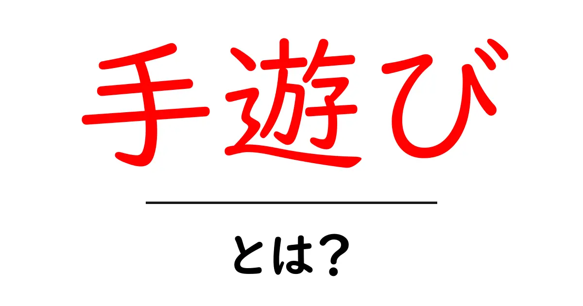 手遊び・とは?初心者でも分かる基本と楽しみ方共起語・同意語・対義語も併せて解説!