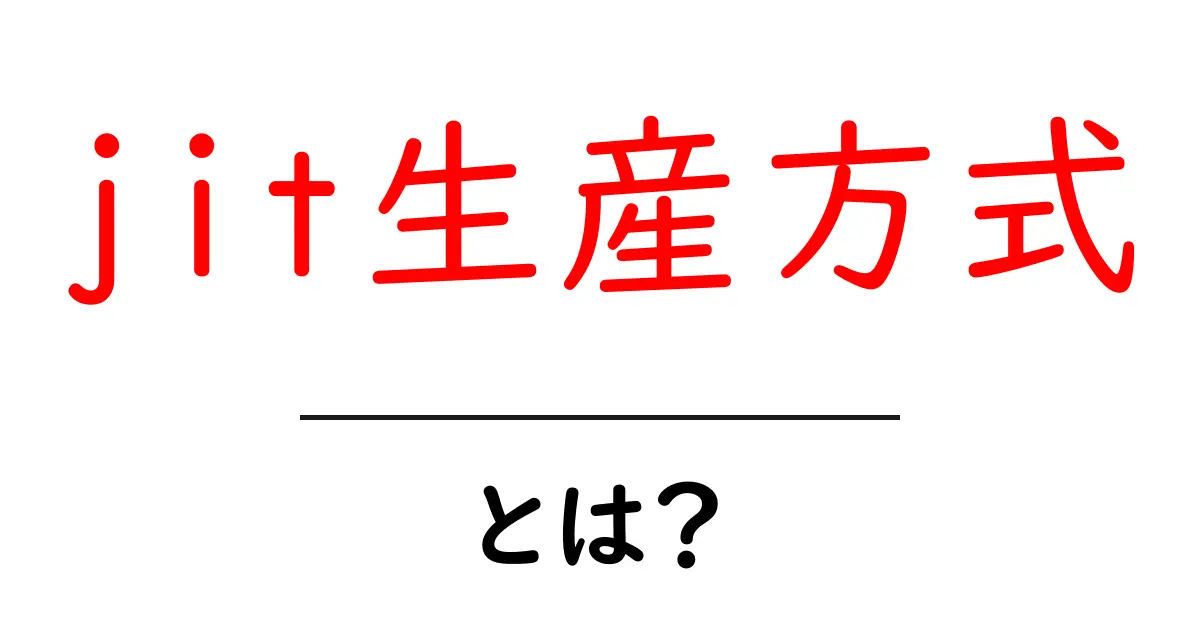 jit生産方式・とは？初心者が知っておく基本と実例共起語・同意語・対義語も併せて解説！