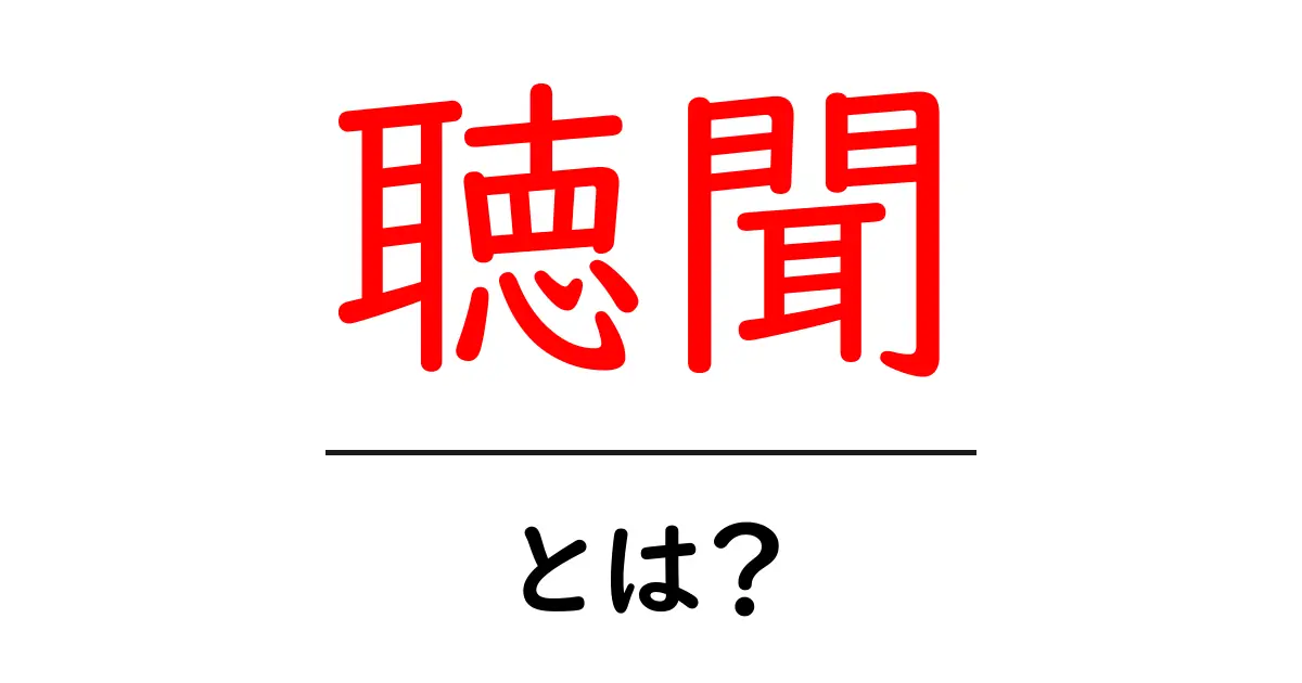 聴聞とは？初心者必見の基本ガイド – 聴聞の意味と使われる場面をわかりやすく解説共起語・同意語・対義語も併せて解説！