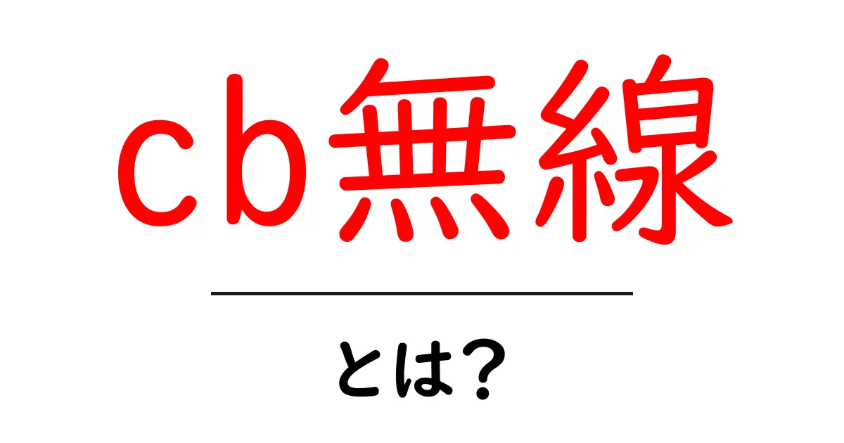 cb無線とは?初心者にも分かる丁寧ガイド:使い方・規制・始め方共起語・同意語・対義語も併せて解説!