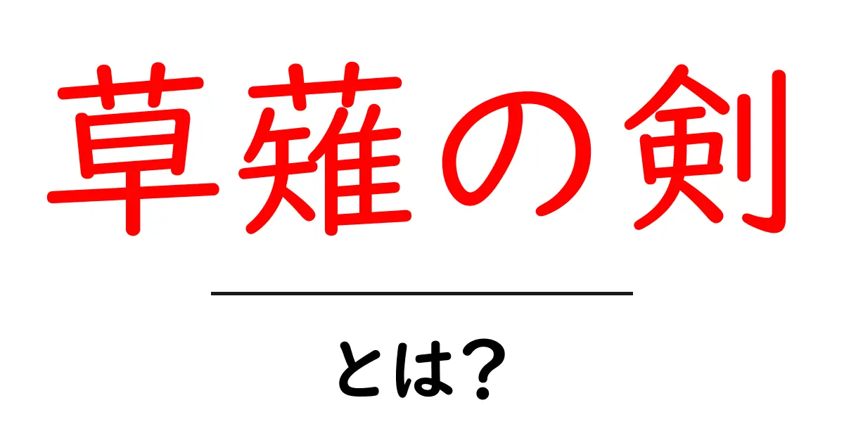 草薙の剣・とは?伝説の剣の謎を中学生にもわかりやすく解説共起語・同意語・対義語も併せて解説!