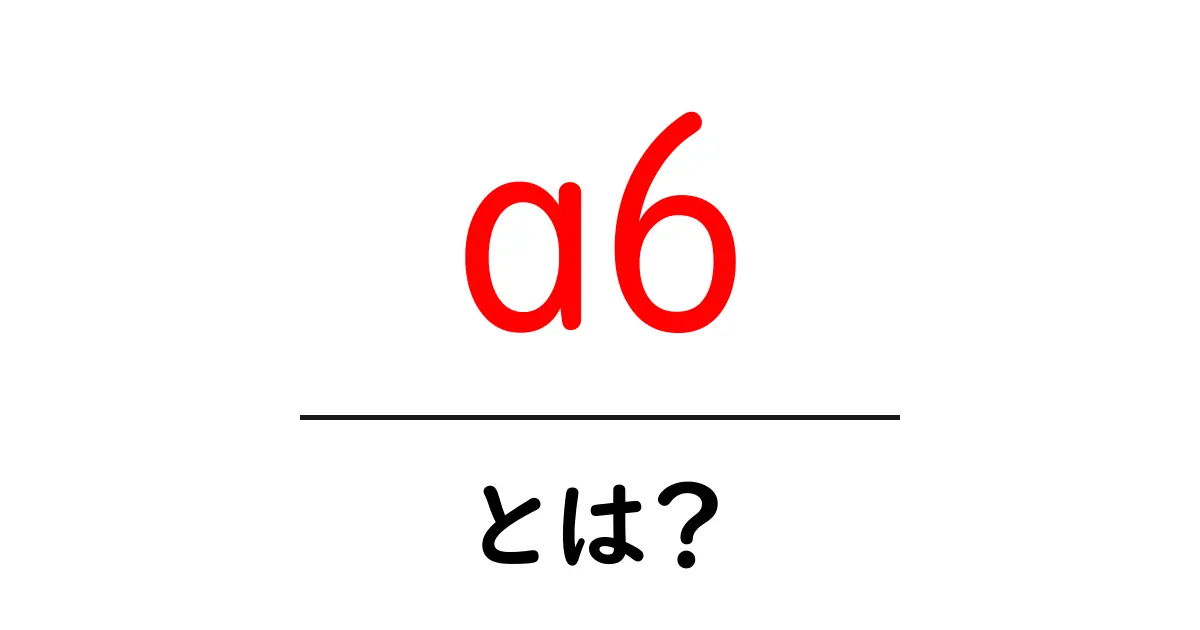 a6とは?初心者が押さえる基本と使い道を徹底解説共起語・同意語・対義語も併せて解説!