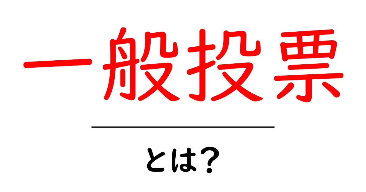一般投票・とは? 中学生にもわかるやさしい解説共起語・同意語・対義語も併せて解説!