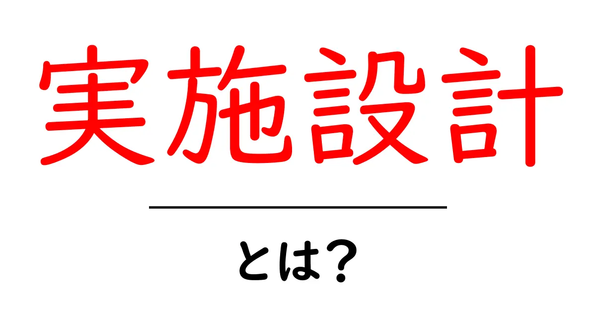 実施設計・とは?初心者が押さえる設計の基本と現場での役割共起語・同意語・対義語も併せて解説!