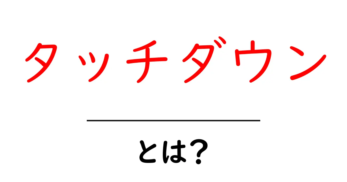 タッチダウンとは？初心者が押さえる基本とルールの全解説共起語・同意語・対義語も併せて解説！