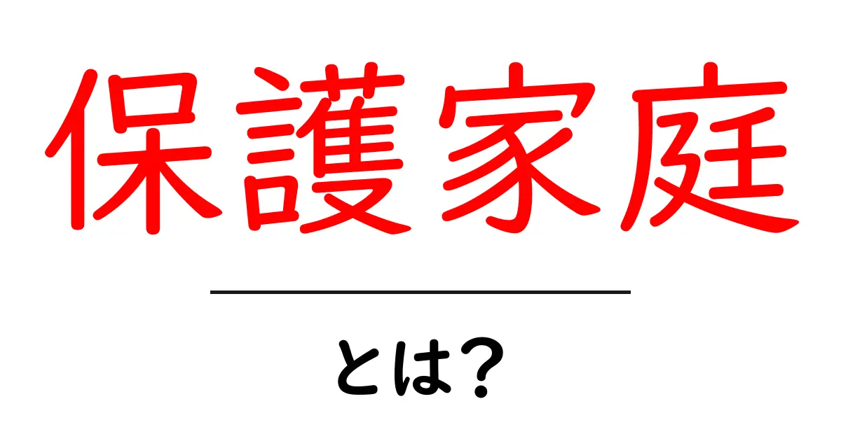 保護家庭とは？初心者にもわかる基本ガイドと知っておきたいポイント共起語・同意語・対義語も併せて解説！