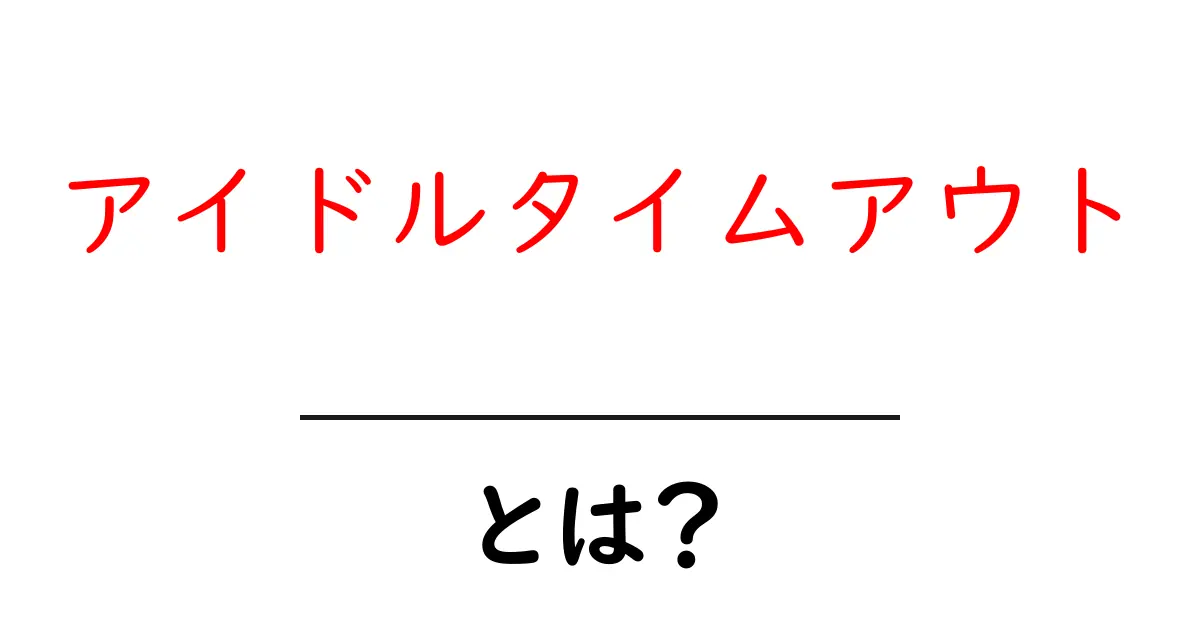 アイドルタイムアウトとは？初心者にも分かる解説と設定のコツ共起語・同意語・対義語も併せて解説！