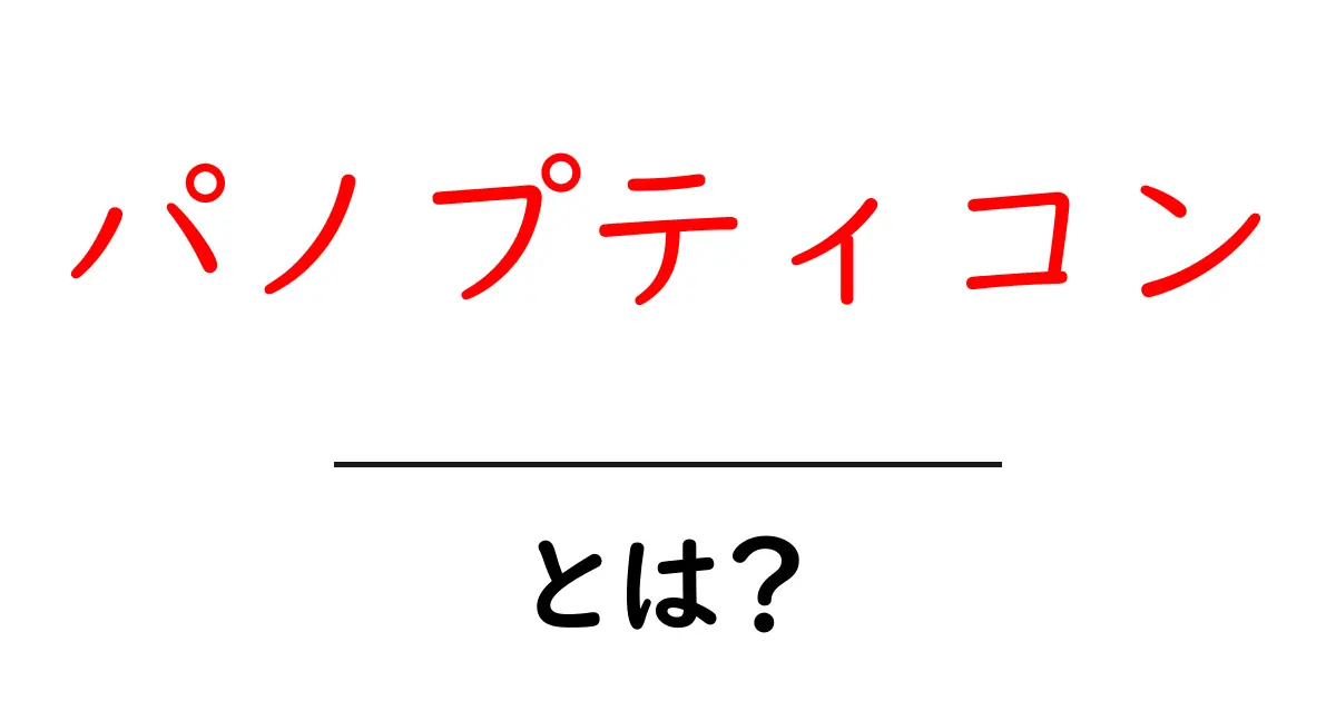 パノプティコン・とは？現代社会を読み解く監視の仕組みと私たちの暮らし共起語・同意語・対義語も併せて解説！