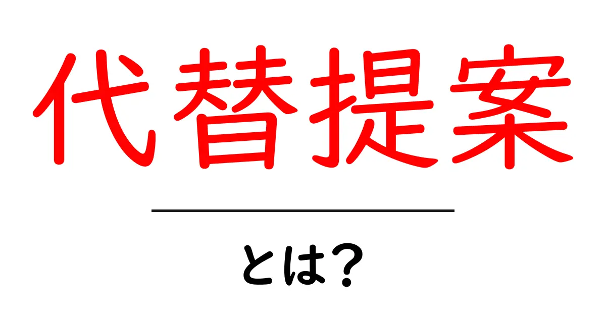 代替提案・とは？初心者でも分かる意味と使い方ガイド共起語・同意語・対義語も併せて解説！