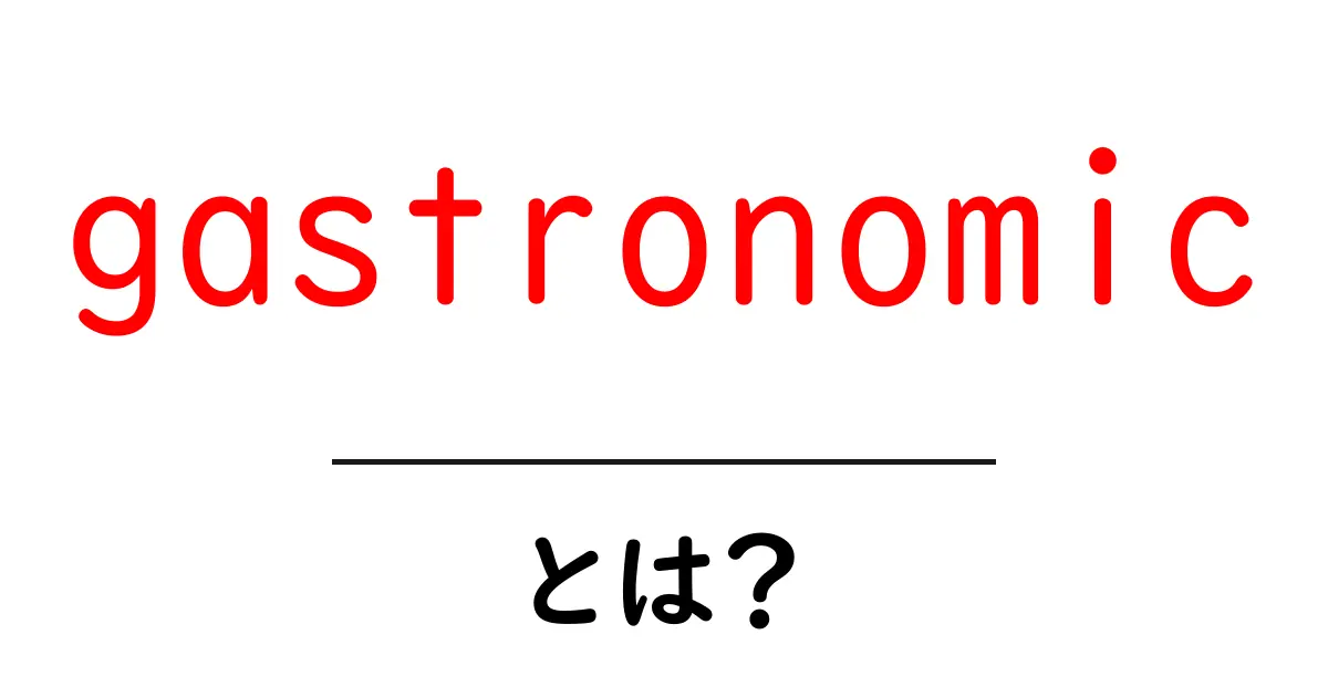 gastronomicとは？初心者のための意味と使い方ガイド共起語・同意語・対義語も併せて解説！