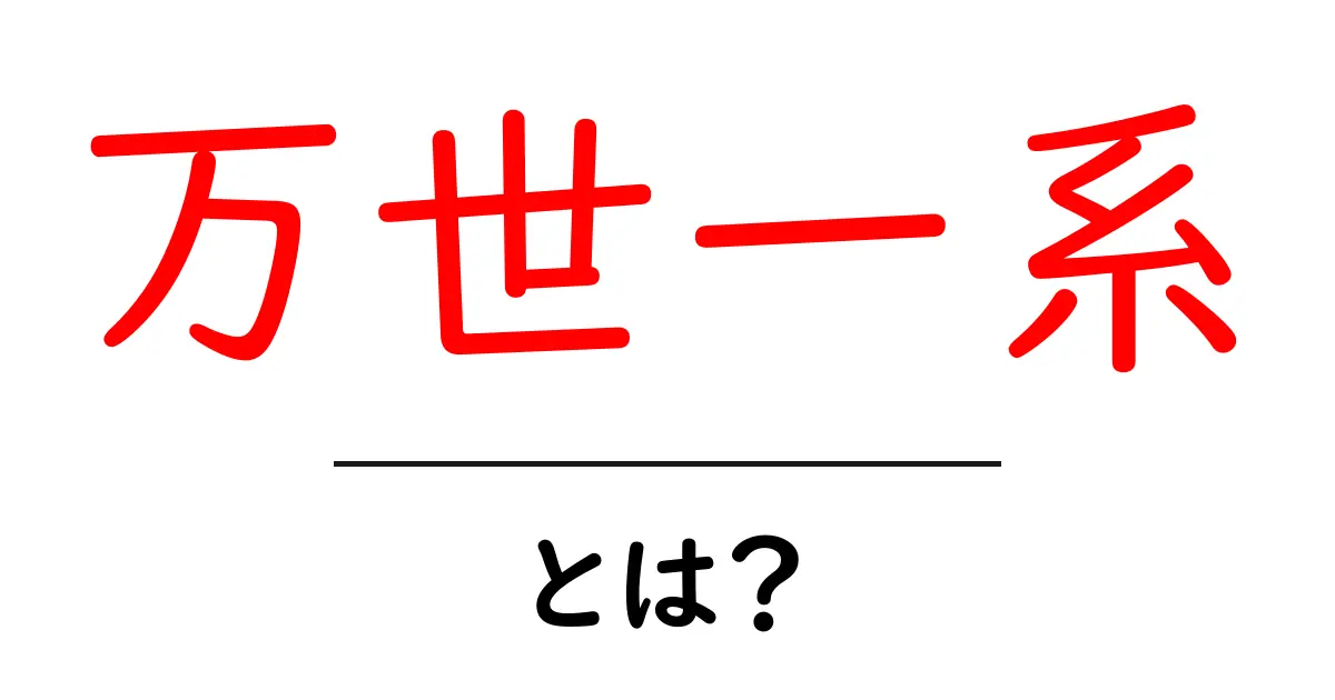 万世一系とは?初心者でも分かる意味と歴史を丁寧に解説共起語・同意語・対義語も併せて解説!