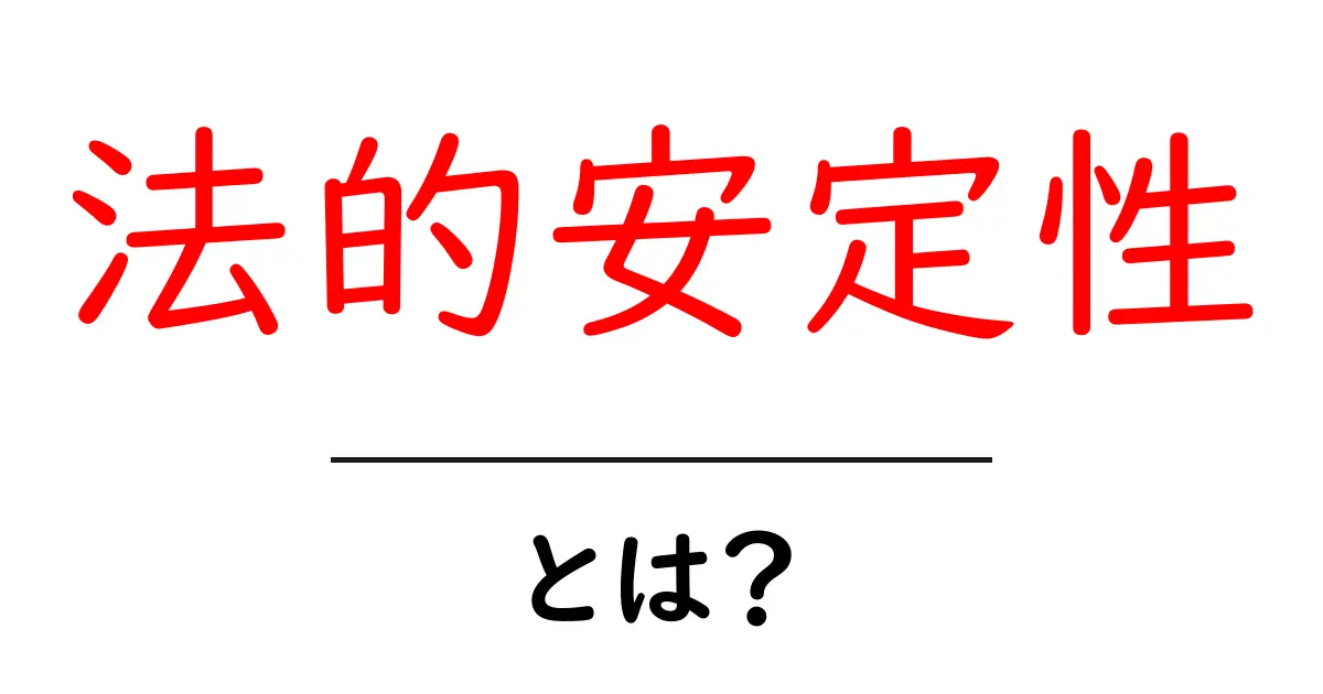 法的安定性とは？初心者にもわかる基本と日常生活への影響共起語・同意語・対義語も併せて解説！