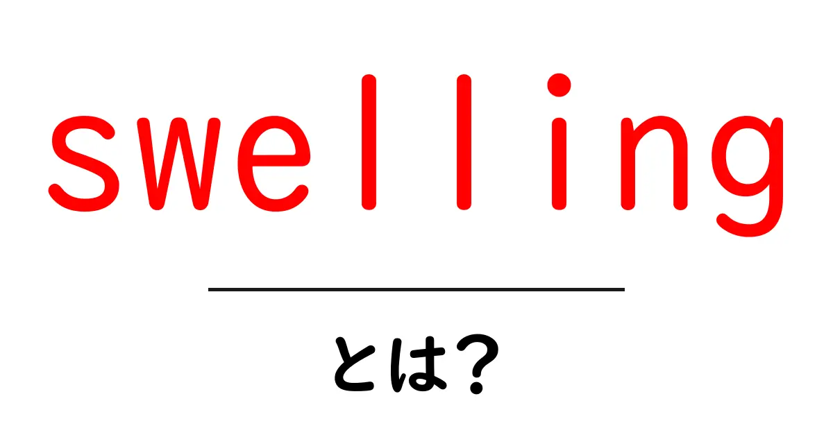 swellingとは？原因・症状・対処法を初心者にもわかる解説共起語・同意語・対義語も併せて解説！