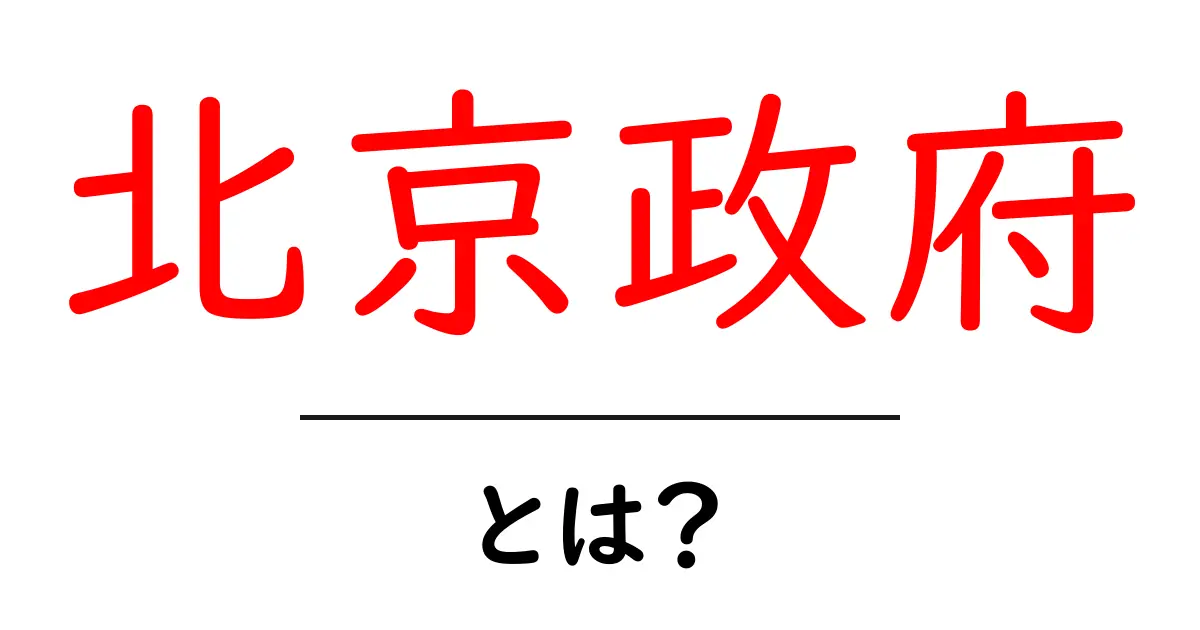 北京政府とは?初心者向けに解説する基本のしくみと役割共起語・同意語・対義語も併せて解説!