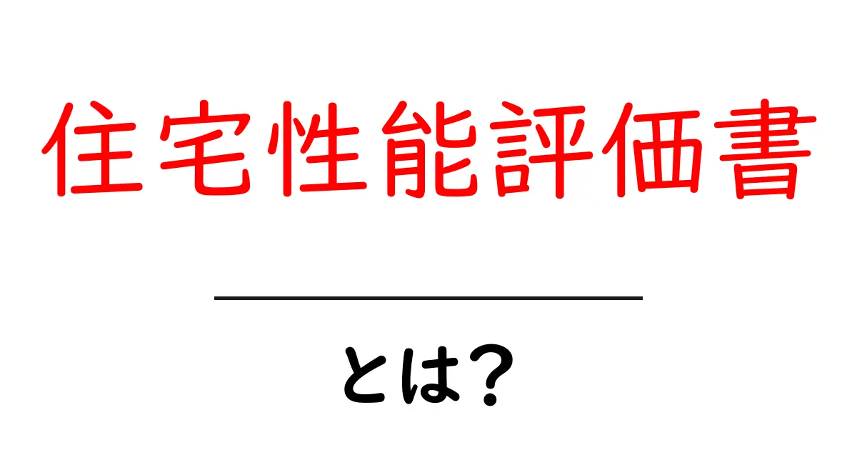 住宅性能評価書とは？ 初心者にもわかる解説とチェックポイント共起語・同意語・対義語も併せて解説！
