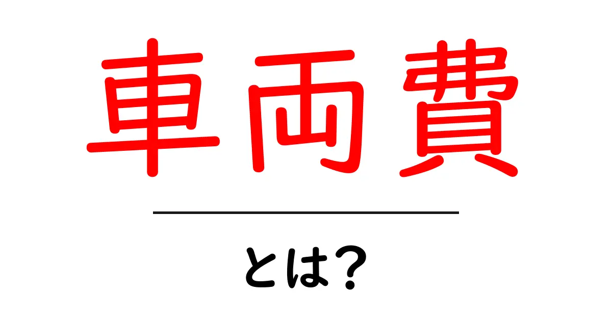 車両費・とは？初心者にもわかる基礎ガイド共起語・同意語・対義語も併せて解説！
