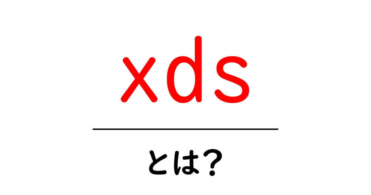 xdsとは？初心者にも分かる基本と使い方ガイド共起語・同意語・対義語も併せて解説！