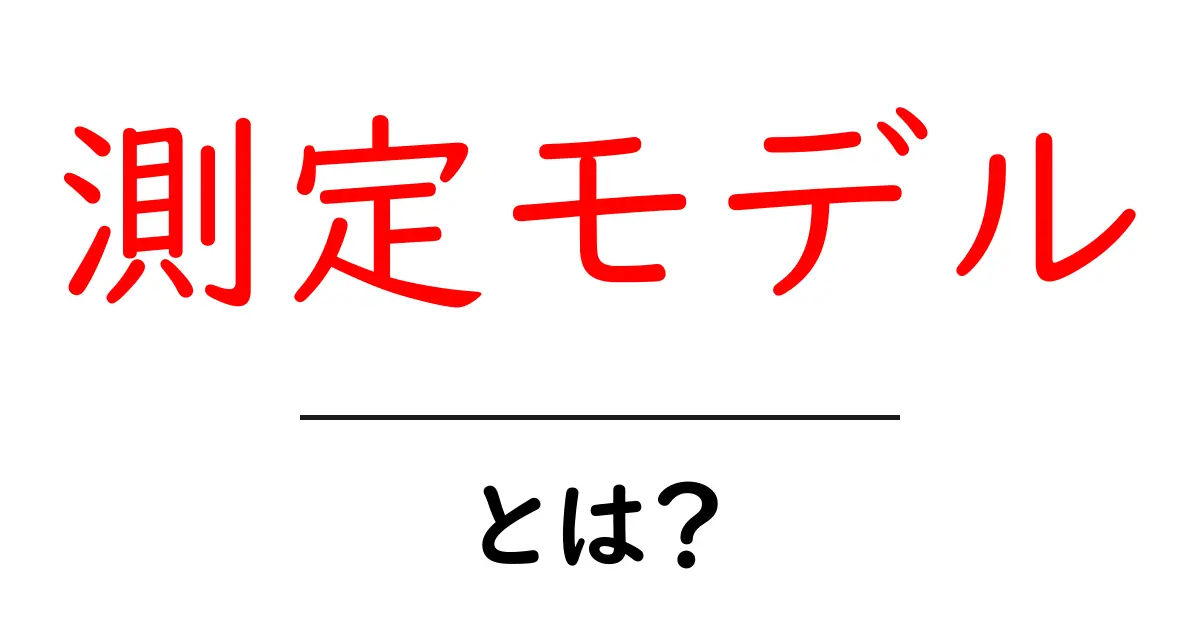 測定モデルとは？初心者にもわかる基本と活用のコツ共起語・同意語・対義語も併せて解説！