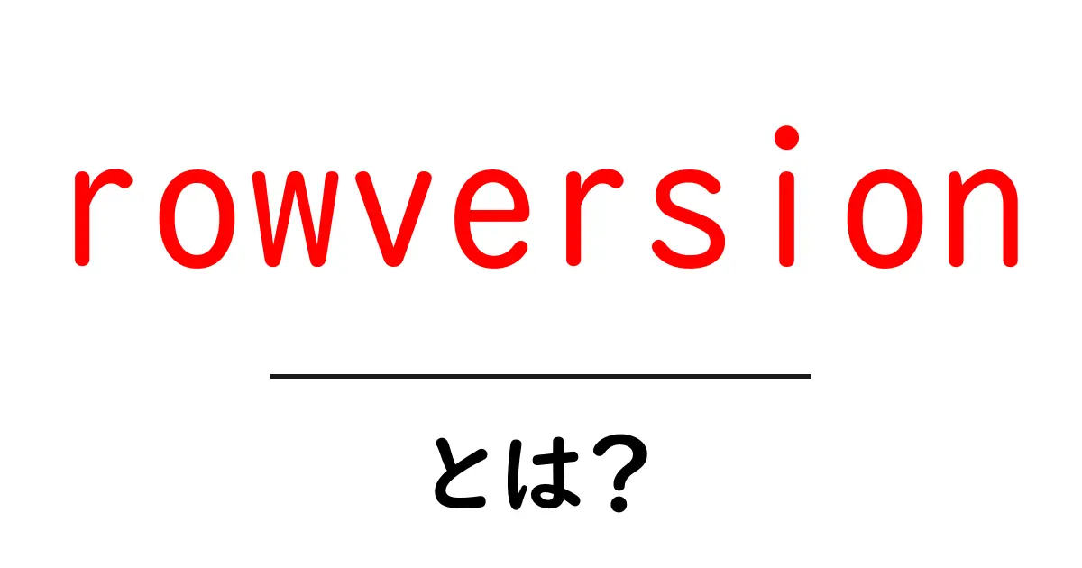 rowversionとは?初心者にも分かる使い方と意味を徹底解説共起語・同意語・対義語も併せて解説!