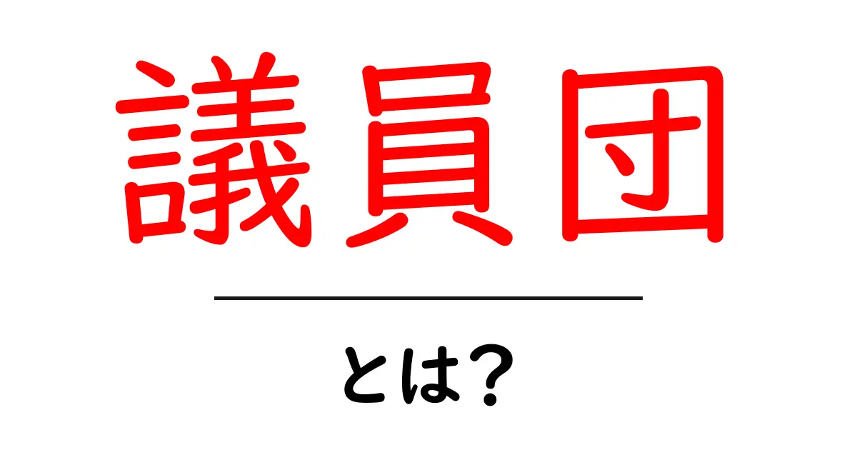 議員団・とは？初心者にもわかる基本と実際の役割を徹底解説共起語・同意語・対義語も併せて解説！