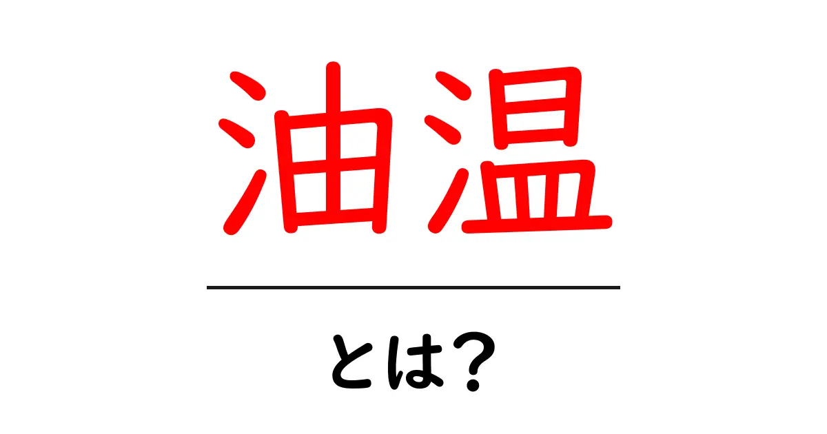 油温・とは?初心者でも分かる油の温度ガイドと美味しく揚げるコツ共起語・同意語・対義語も併せて解説!
