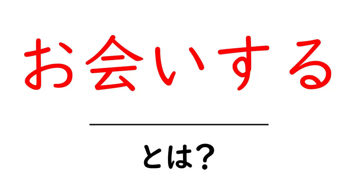 お会いする・とは？初心者向けガイド：意味と使い方を丁寧に解説共起語・同意語・対義語も併せて解説！