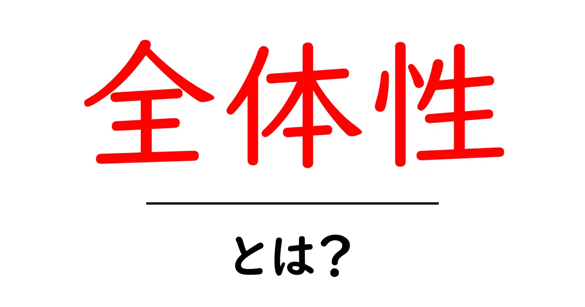 全体性・とは？初心者にもわかる基本と実践ガイド共起語・同意語・対義語も併せて解説！