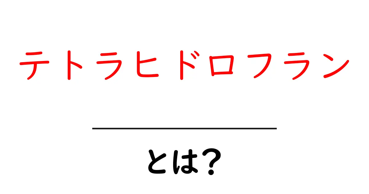 テトラヒドロフランとは？初心者向け基礎解説と使い方共起語・同意語・対義語も併せて解説！