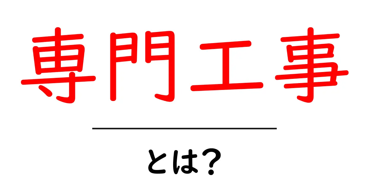 専門工事とは？初心者でもわかる専門工事の意味とポイント共起語・同意語・対義語も併せて解説！