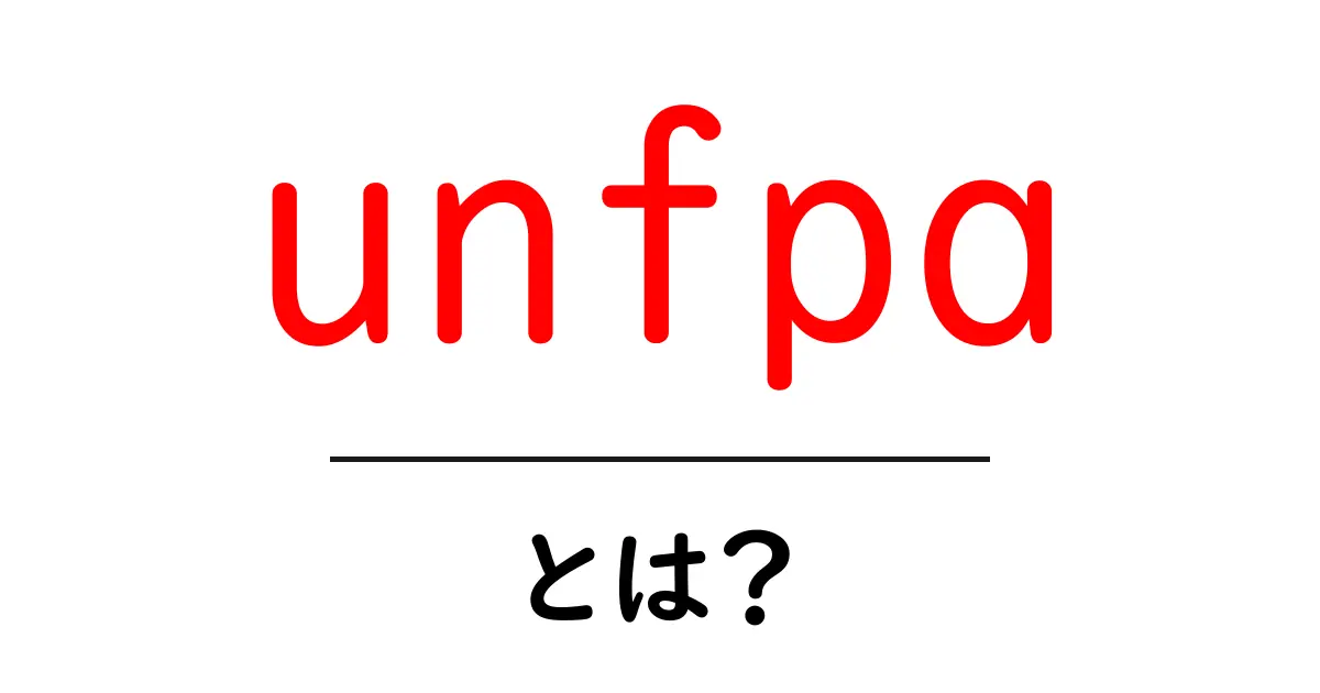 unfpaとは? 世界の人口問題と健康開発を支える国連機関をわかりやすく解説共起語・同意語・対義語も併せて解説!