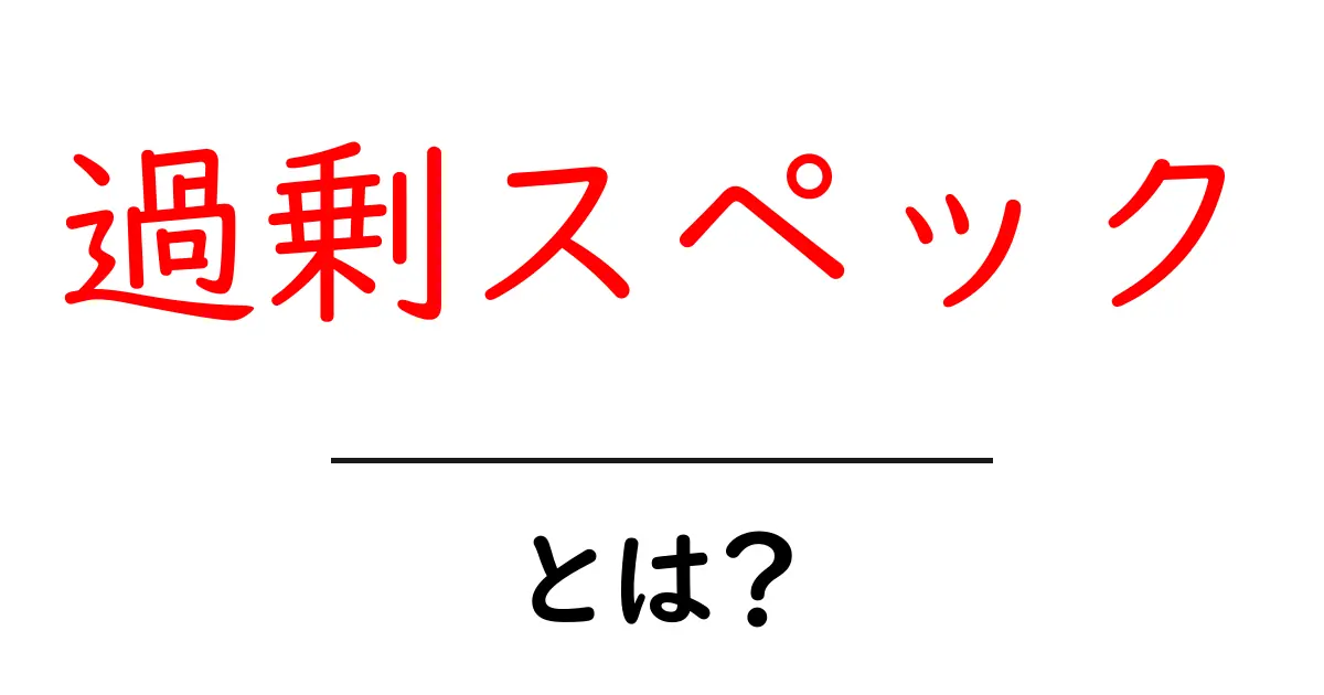 過剰スペック・とは？初心者向けに徹底解説と判断のコツ共起語・同意語・対義語も併せて解説！