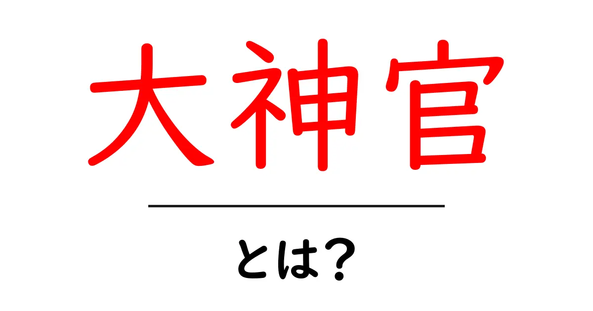 大神官とは?初心者にも分かる意味と役割を丁寧に解説共起語・同意語・対義語も併せて解説!