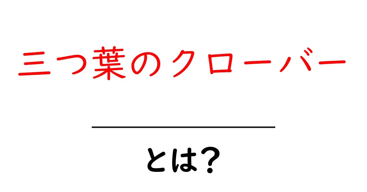 三つ葉のクローバーとは？ 初心者向けに解説する意味と育て方ガイド共起語・同意語・対義語も併せて解説！