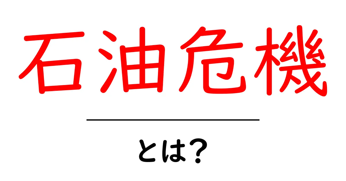 石油危機とは？ 石油危機のしくみと私たちの生活への影響を分かりやすく解説共起語・同意語・対義語も併せて解説！