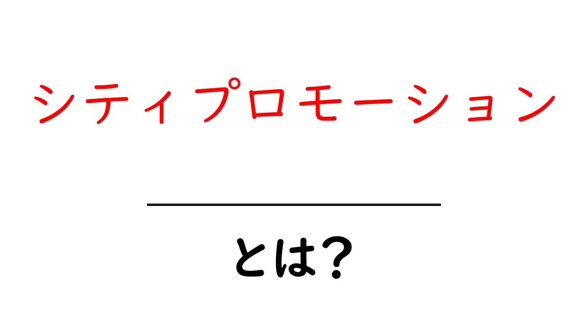 シティプロモーション・とは？—都市を元気にするしくみをやさしく解説共起語・同意語・対義語も併せて解説！
