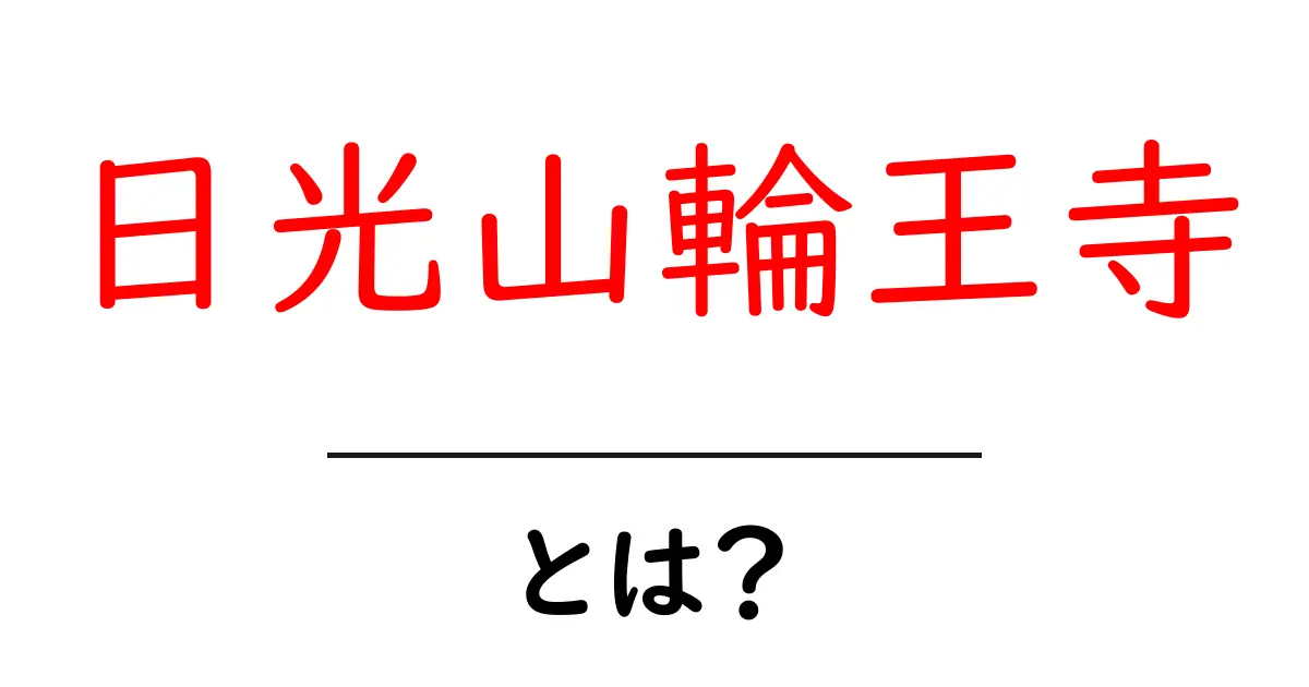 日光山輪王寺とは?初心者にも分かる歴史と見どころガイド共起語・同意語・対義語も併せて解説!