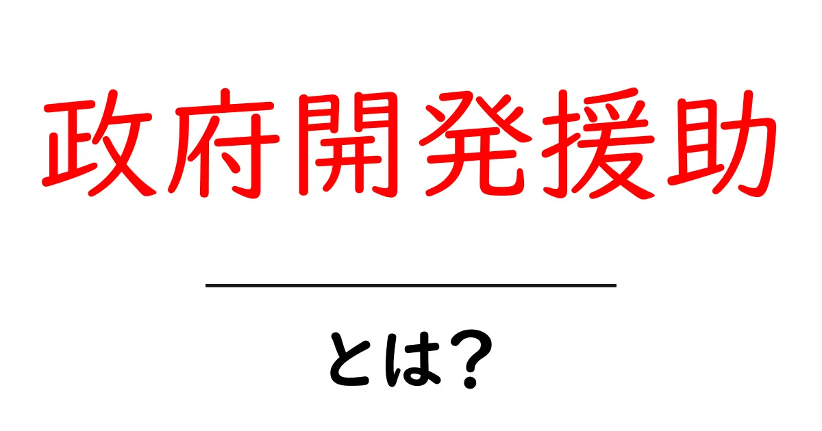 政府開発援助とは？初心者にもわかる基本ガイドと最新の動向共起語・同意語・対義語も併せて解説！