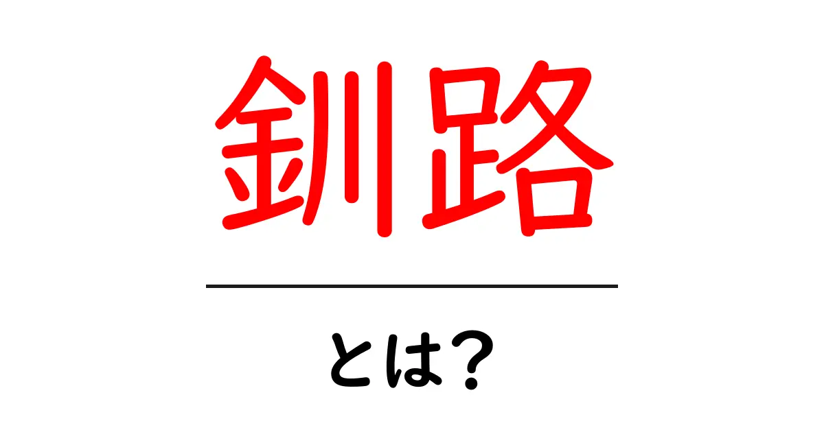 釧路・とは？初心者にもわかる基礎ガイド共起語・同意語・対義語も併せて解説！