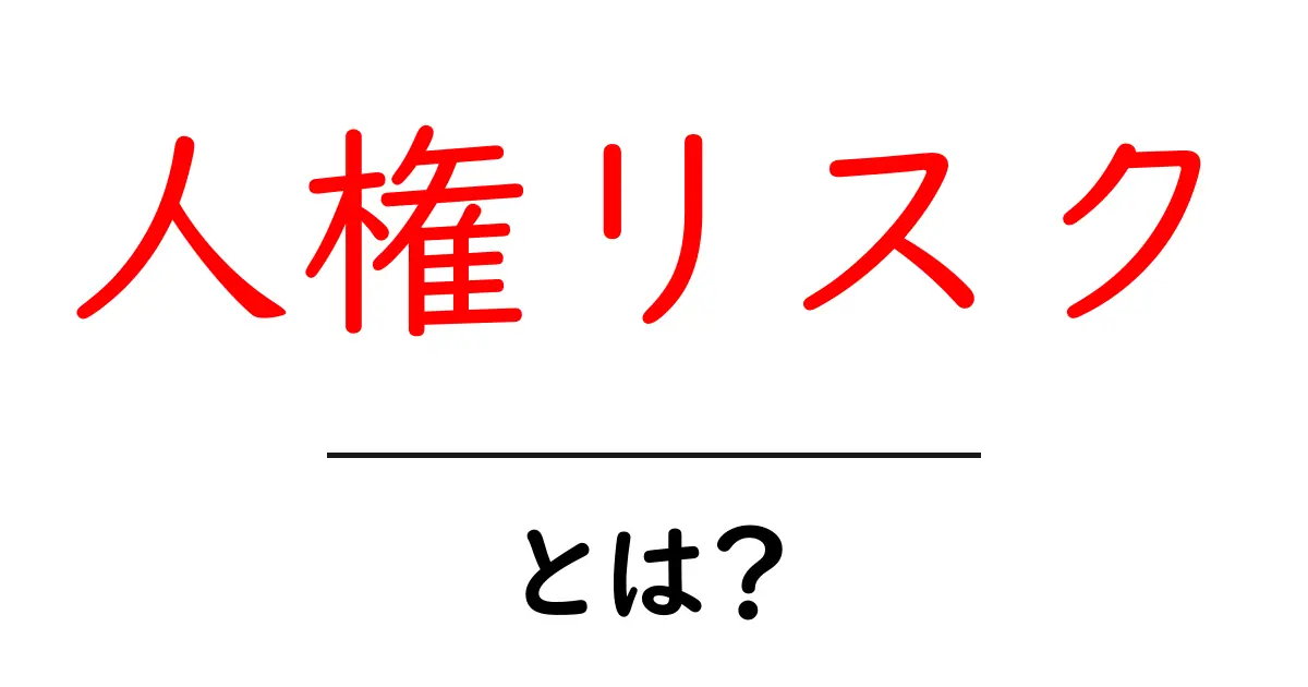 人権リスク・とは?初心者でもわかる基本と対策ポイント共起語・同意語・対義語も併せて解説!