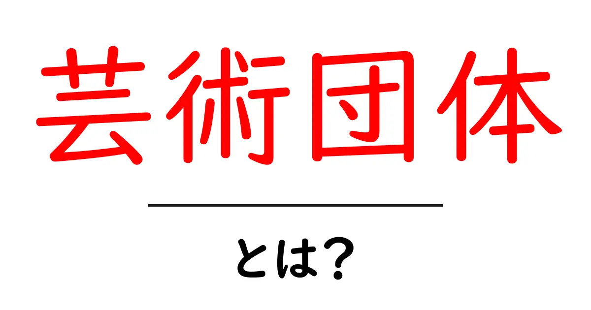 芸術団体とは？初心者向けガイドと活動の実例共起語・同意語・対義語も併せて解説！