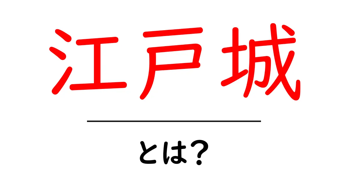 江戸城とは？初心者にもわかる基本解説共起語・同意語・対義語も併せて解説！