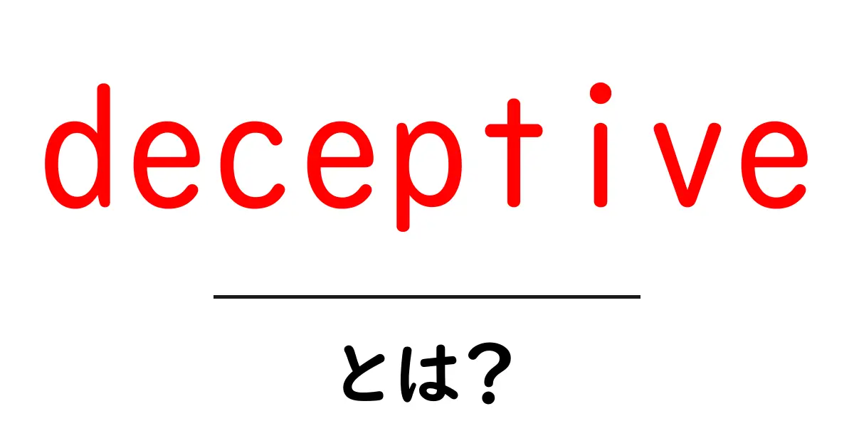 deceptive・とは?初心者でも分かる意味と使い方ガイド共起語・同意語・対義語も併せて解説!