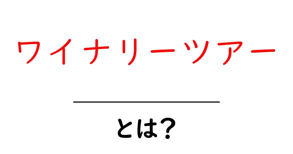 ワイナリーツアーとは？初心者にも分かる基本ガイド共起語・同意語・対義語も併せて解説！