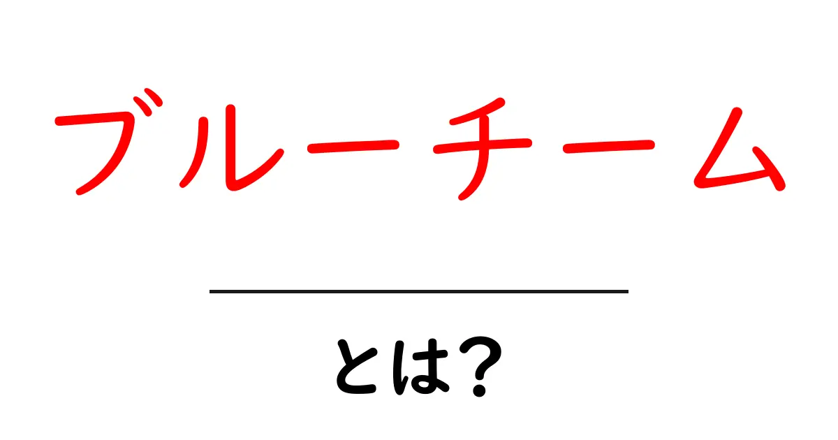 ブルーチーム・とは？初心者向け解説と実例で学ぶセキュリティの基礎共起語・同意語・対義語も併せて解説！