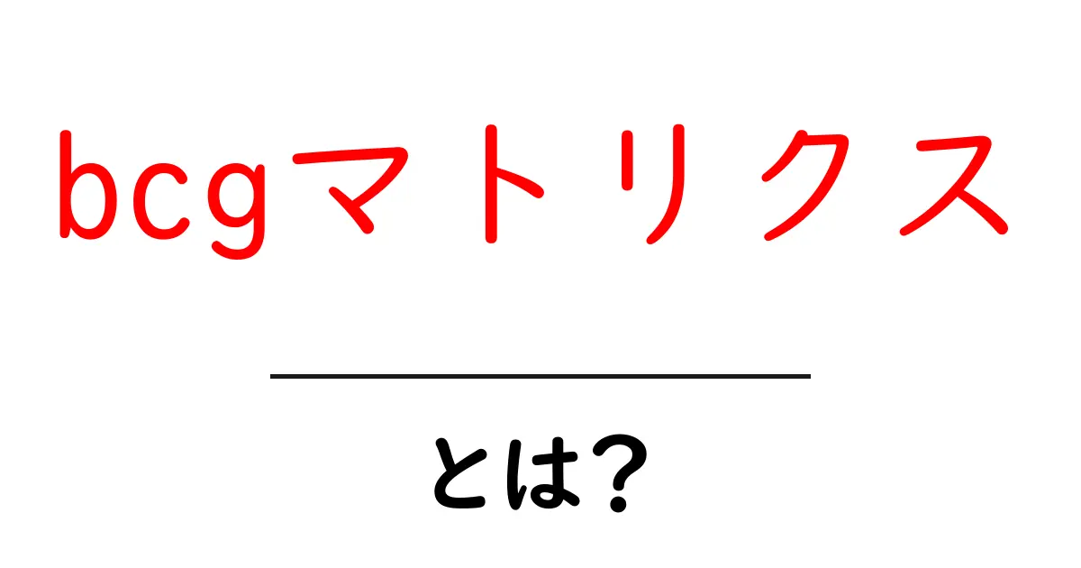 bcgマトリクス・とは？初心者のための分かりやすい解説と使い方の基本共起語・同意語・対義語も併せて解説！