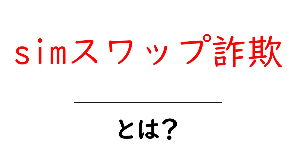 simスワップ詐欺・とは？今すぐ知るべき被害を防ぐ完全ガイド共起語・同意語・対義語も併せて解説！